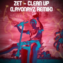 Zet - Clean Up (Layonayz Remix) [WINNER]