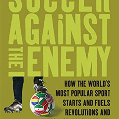 READ EPUB 📮 Soccer Against the Enemy: How the World's Most Popular Sport Starts and