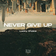 Lucky Choice - Never Give Up (Original Mix)