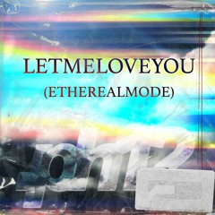 letmeloveyou (ethereal mode)