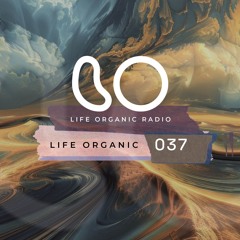 Life Organic Radio Presents: Life Organic 037 🌱💫