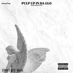 PULP UP IN DA GLO WITH/ RAWDIE (FESTIVAL TRAP)