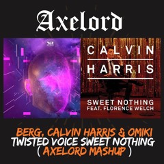 Berg, Calvin Harris & Omiki - Twisted Voice Sweet Nothing ( Axelord Mashup )