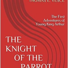 Get KINDLE PDF EBOOK EPUB THE KNIGHT OF THE PARROT: The First Adventures of Young King Arthur by  TH