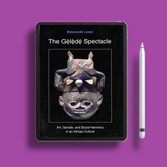 The Gelede Spectacle: Art, Gender, and Social Harmony in an African Culture . Freebie Alert [PDF]