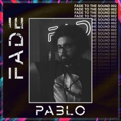 Fade To The Sound 002 - Pablo