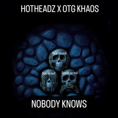 HOTHEADZ X OTG KHAOS - NOBODY KNOWS