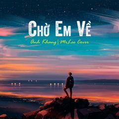 CHỜ EM VỀ – Anh Khang | MrLee Cover