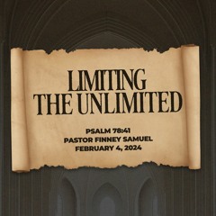 Pastor Finney Samuel // Limiting The Unlimited! // February 4, 2024