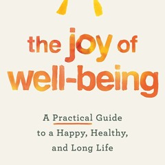 PDF BOOK DOWNLOAD The Joy of Well-Being: A Practical Guide to a Happy, Healthy,