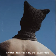 TỐI NAY TA ĐI ĐÂU NHỜ - RPT MCK - COVER BY RINZ