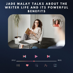 Jade Malay Talks About the Writer Life and Its Powerful Benefits