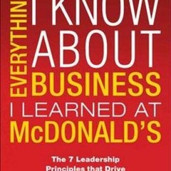 ACCESS EPUB KINDLE PDF EBOOK Everything I Know About Business I Learned at McDonald's: The 7 Leaders