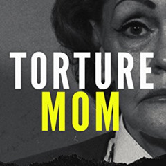 [GET] PDF 🖍️ Torture Mom: A Chilling True Story of Confinement, Mutilation and Murde