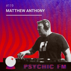 Psychic FM #119: Matthew Anthony