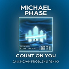 Michael Phase - Count On You  (Unknown Problems Remix)