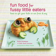 [READ] EBOOK 📒 Fun Food for Fussy Little Eaters: How to get your kids to eat fruit a