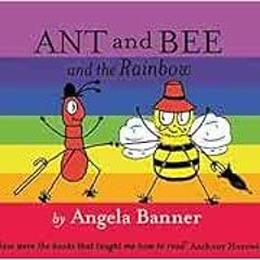 [Get] [EPUB KINDLE PDF EBOOK] Ant and Bee and the Rainbow by Angela Banner 🧡