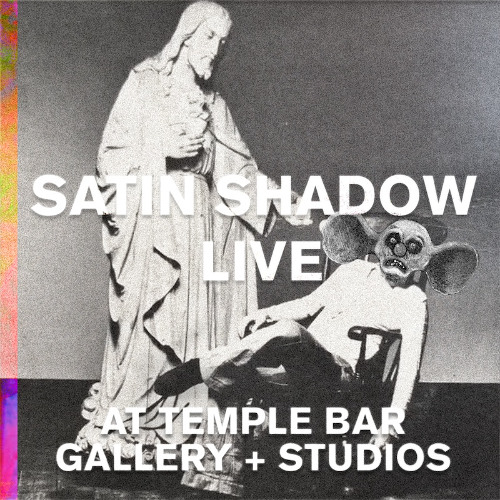 SATIN SHADOW live Temple Bar Gallery + Studios