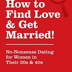 [FREE] PDF 📜 How to Find Love & Get Married!: No-Nonsense Dating for Women in Their