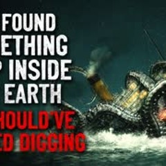'We found something deep inside the Earth. I think we should stop digging' Creepypasta