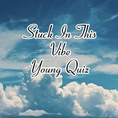 Young Quiz Stuck In This Vibe