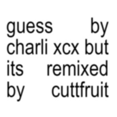 guess by charli xcx but its remixed by cuttfruit