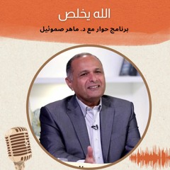 الله يخلص | برنامج حوار مع د. ماهر صموئيل | حلقة (7)