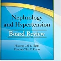 [Read] KINDLE 📌 Nephrology and Hypertension Board Review by Dr. Phuong-Chi T. Pham M