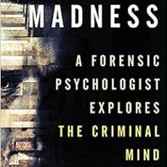 [ACCESS] [EBOOK EPUB KINDLE PDF] Decoding Madness: A Forensic Psychologist Explores the Criminal Min