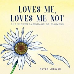 Access [KINDLE PDF EBOOK EPUB] Loves Me, Loves Me Not: The Hidden Language of Flowers by  Peter Loew