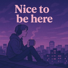 Nice to Be Here – LoFi Hip Hop & Chill Beats