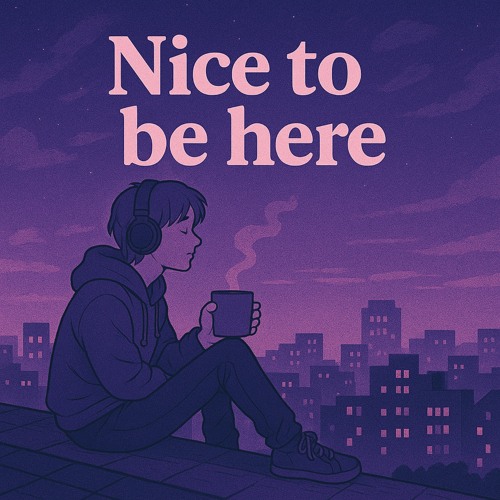 Nice to Be Here – LoFi Hip Hop & Chill Beats