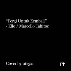 Pergi Untuk Kembali - Ello / Marcello Tahitoe (Short Cover by ntegar)