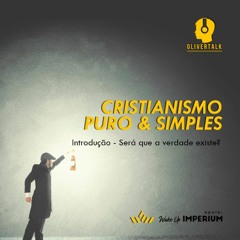 144: Cristianismo Puro e Simples #1: Será que a verdade existe? | Luciano Oliveira