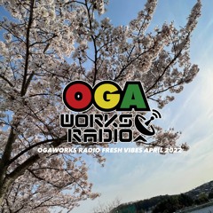 OGAWORKS RADIO FRESH VIBES April 2022