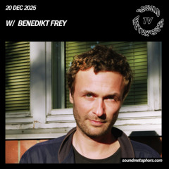 Benedikt Frey | Sound Metaphors TV - December 20 / 2025