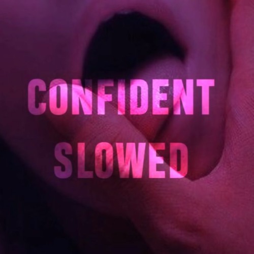 CONFIDENT | SLOWED