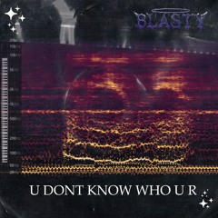 03 - BLASTYDUBZ - U DONT KNOW WHO U R
