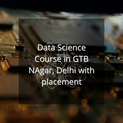 Data Science Course In Gtb Nagar with placement