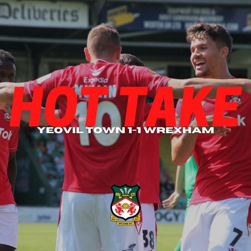 HOT TAKE | Yeovil Town 1-1 Wrexham