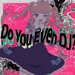 Do You Even DJ (WAKARAN GIRL REWORK)