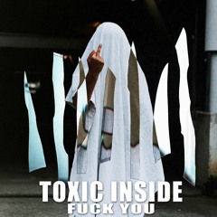 ToXic Inside - Fuck You