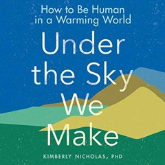 Download pdf Under the Sky We Make: How to Be Human in a Warming World by  Kimberly Nicholas PhD,Kim