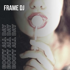 FRAME DJ - 𝗕𝗼𝗼𝘁𝘆 𝗔𝗹𝗹 𝗗𝗮𝘆 - 🍑 free download! 🍑