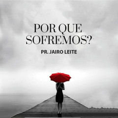 Porque Sofremos.. Pr. Jairo Leite