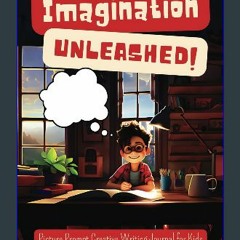 {PDF} 💖 Imagination Unleashed: Picture Prompt Creative Writing Journal for Kids: A Vibrant Story T