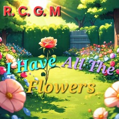 I Have All The Flowers