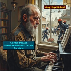 A BRIEF SOLACE FROM RAMPAGING THUGS for piano