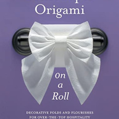 GET PDF 💘 Toilet Paper Origami on a Roll: Decorative Folds and Flourishes for Over-t